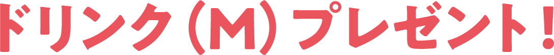 ドリンク（M）プレゼント！
