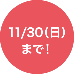 11/30（日）まで！