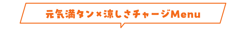元気満タン×涼しさチャージMenu